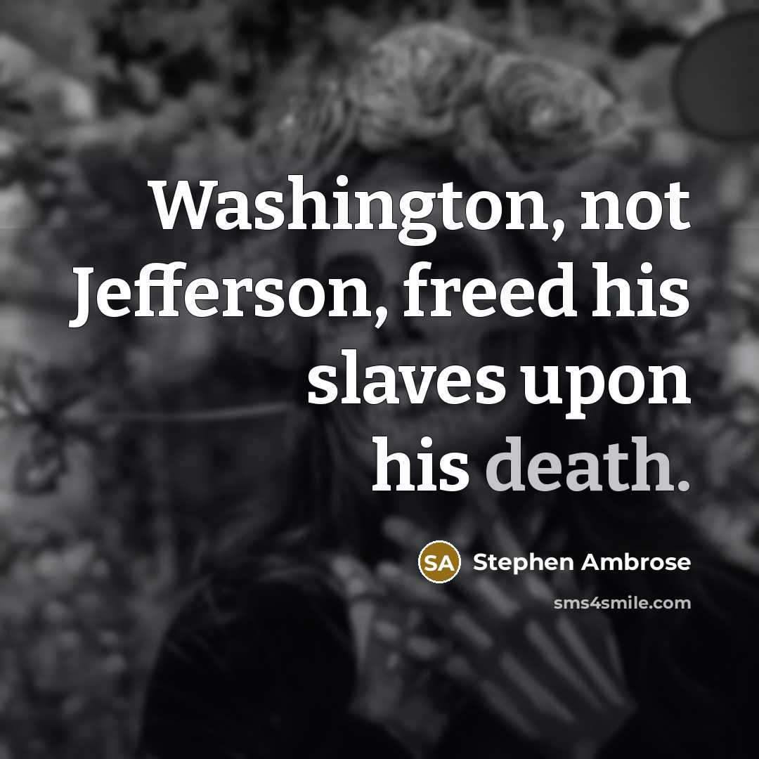 “Washington, not Jefferson, freed his slaves upon his death.…” quote by Stephen Ambrose