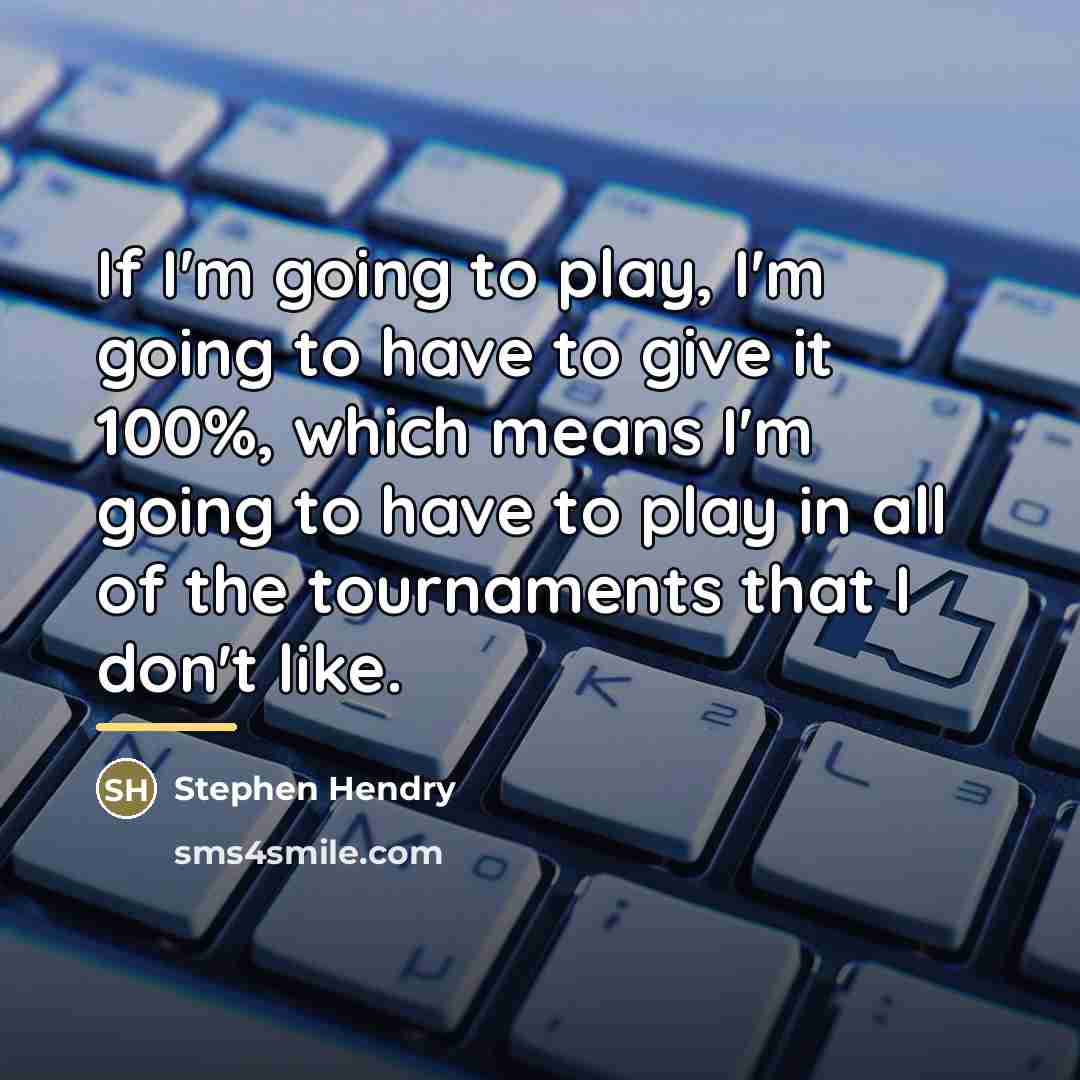 “If I'm going to play, I'm going to have to…” quote by Stephen Hendry
