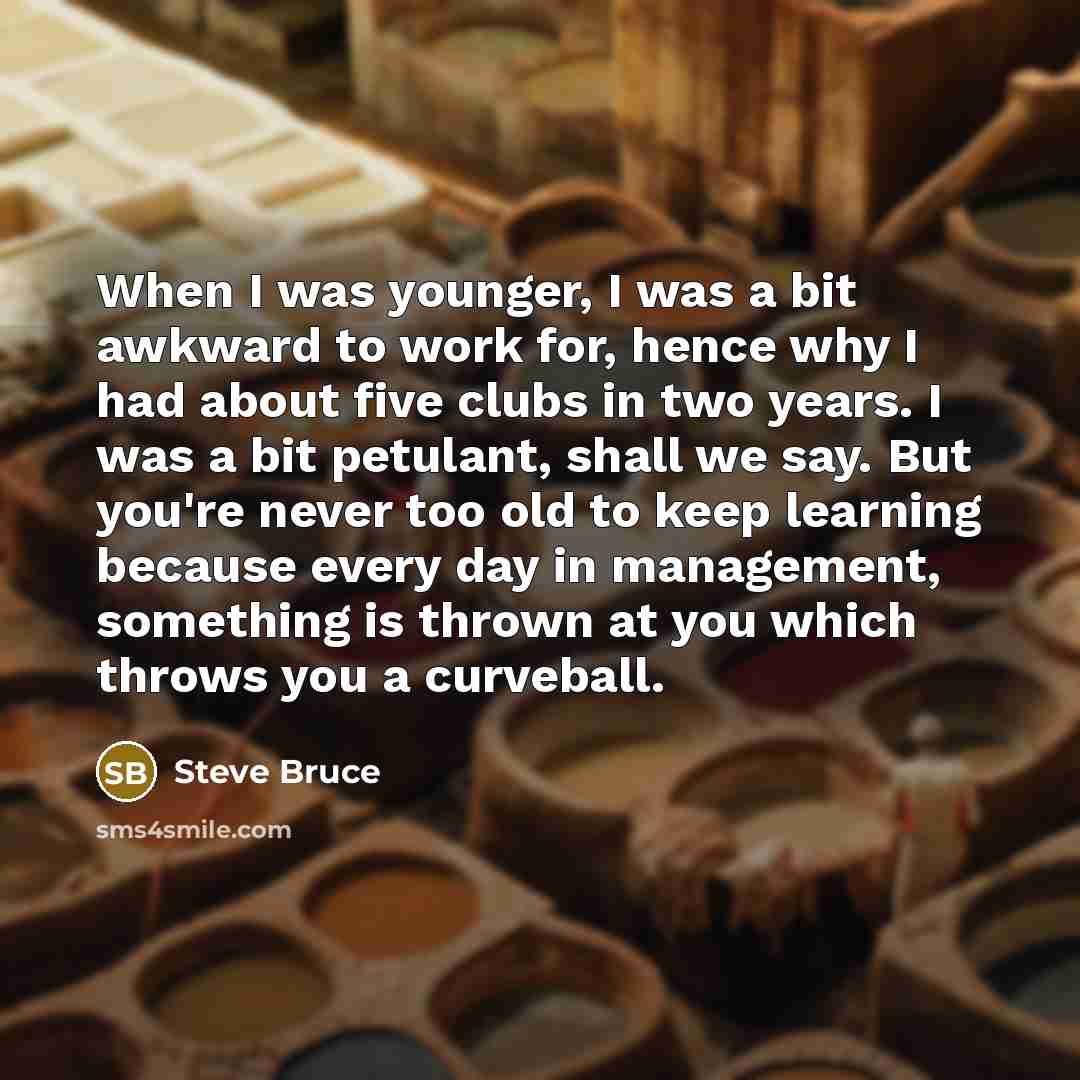 “When I was younger, I was a bit awkward to…” quote by Steve Bruce