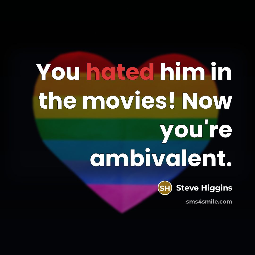 “You hated him in the movies! Now you're ambivalent.…” quote by Steve Higgins