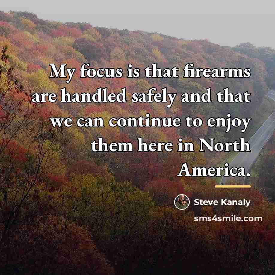 “My focus is that firearms are handled safely and that…” quote by Steve Kanaly