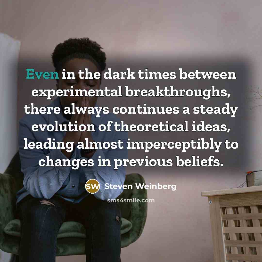 “Even in the dark times between experimental breakthroughs, there always…” quote by Steven Weinberg