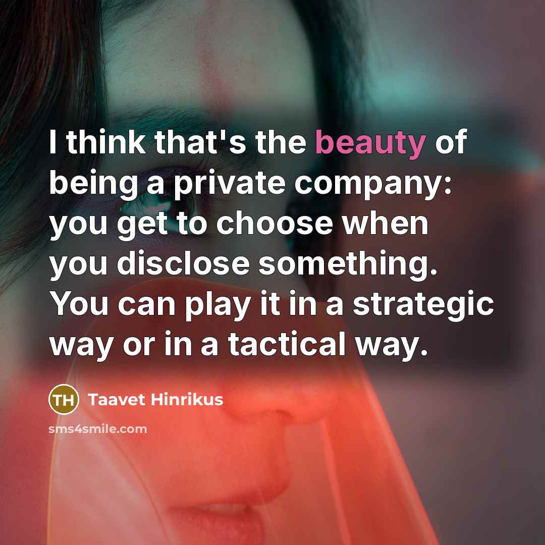 “I think that's the beauty of being a private company:…” quote by Taavet Hinrikus