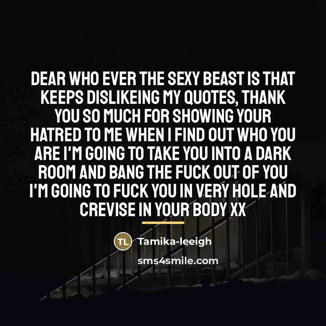 “Dear who ever the sexy beast is that keeps dislikeing…” quote by Tamika-leeigh