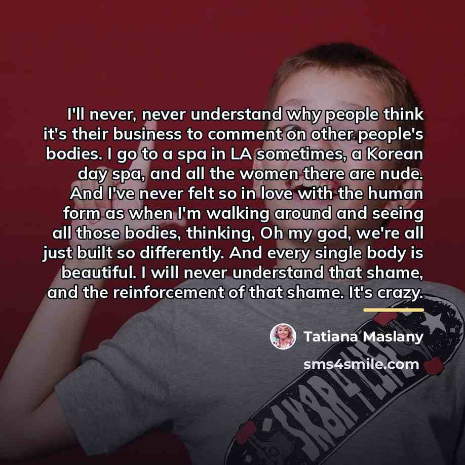 “I'll never, never understand why people think it's their business…” quote by Tatiana Maslany