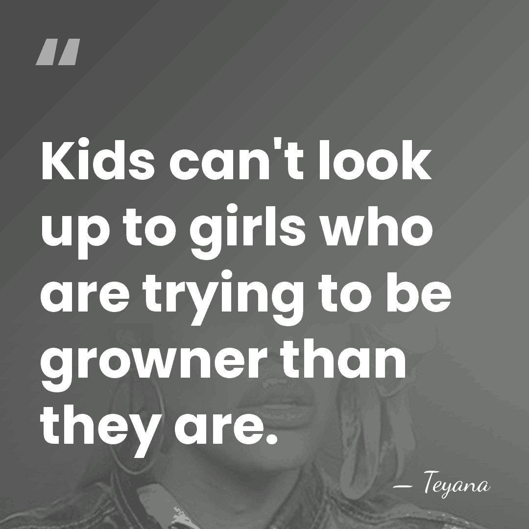 Kids can't look up to girls who are trying to be growner&hellip; - Teyana