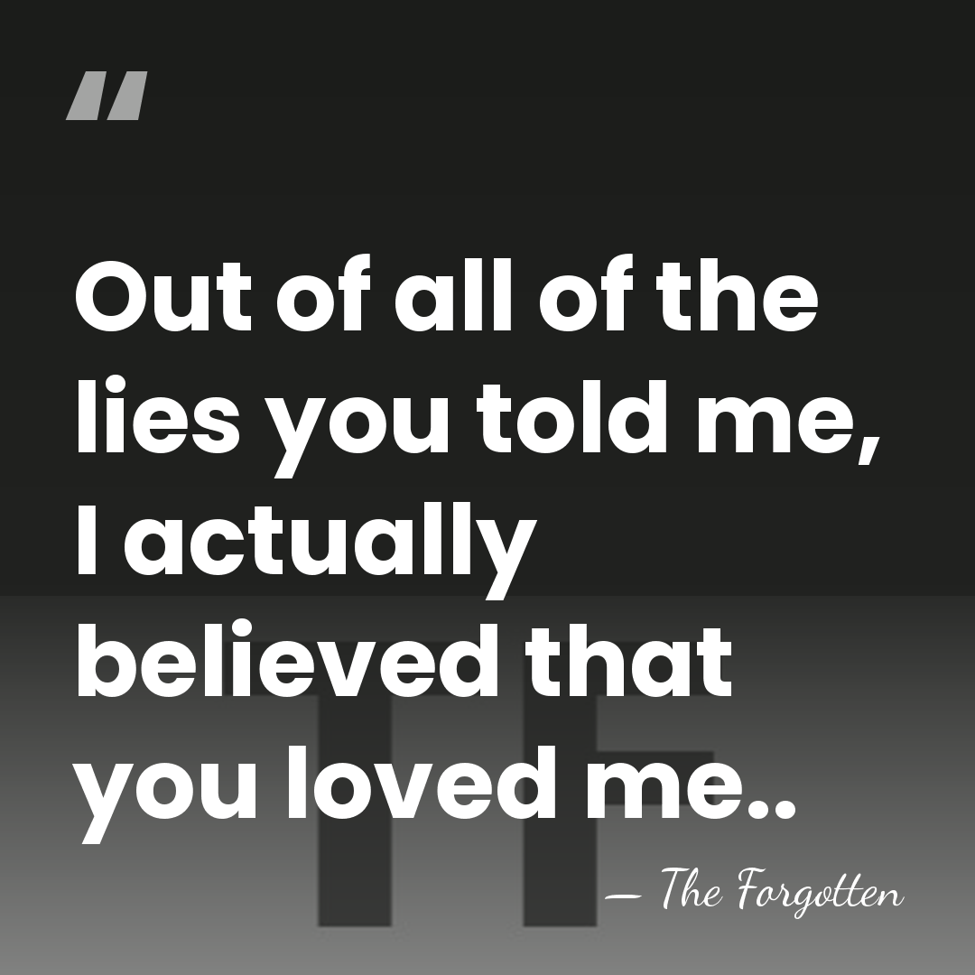 Out of all of the lies you told me, I actually believed&hellip; - The Forgotten