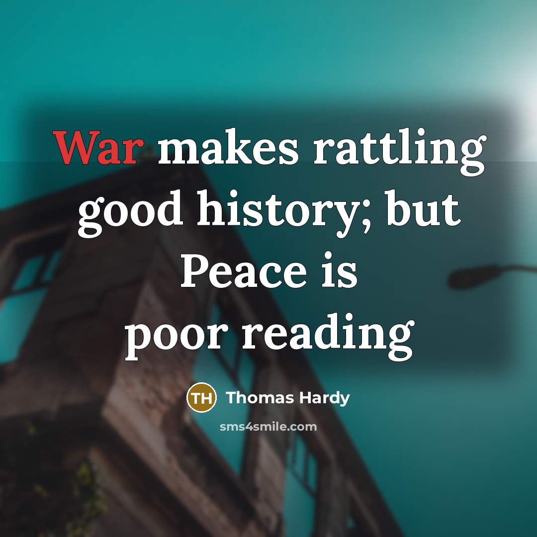 “War makes rattling good history; but Peace is poor reading…” quote by Thomas Hardy