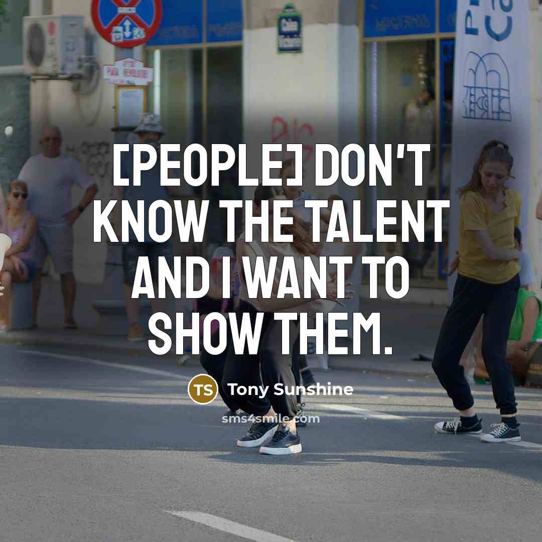 “[People] don't know the talent and I want to show…” quote by Tony Sunshine