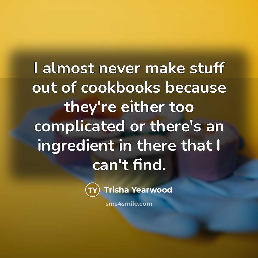 “I almost never make stuff out of cookbooks because they're…” quote by Trisha Yearwood