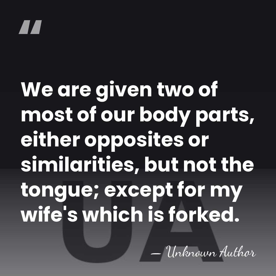 We are given two of most of our body parts, either opposites&hellip; - Unknown Author