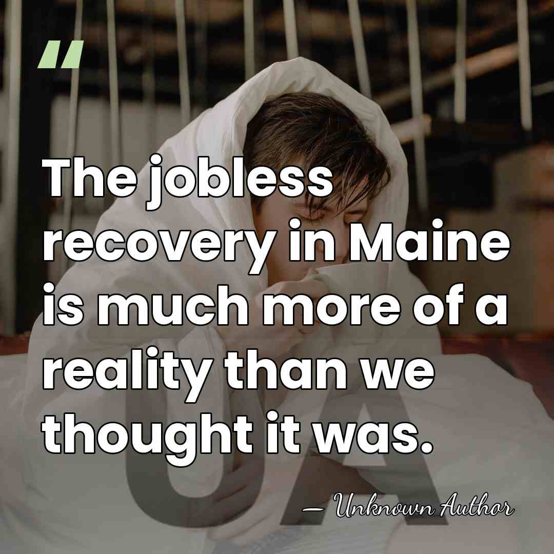 The jobless recovery in Maine is much more of a reality than&hellip; - Unknown Author