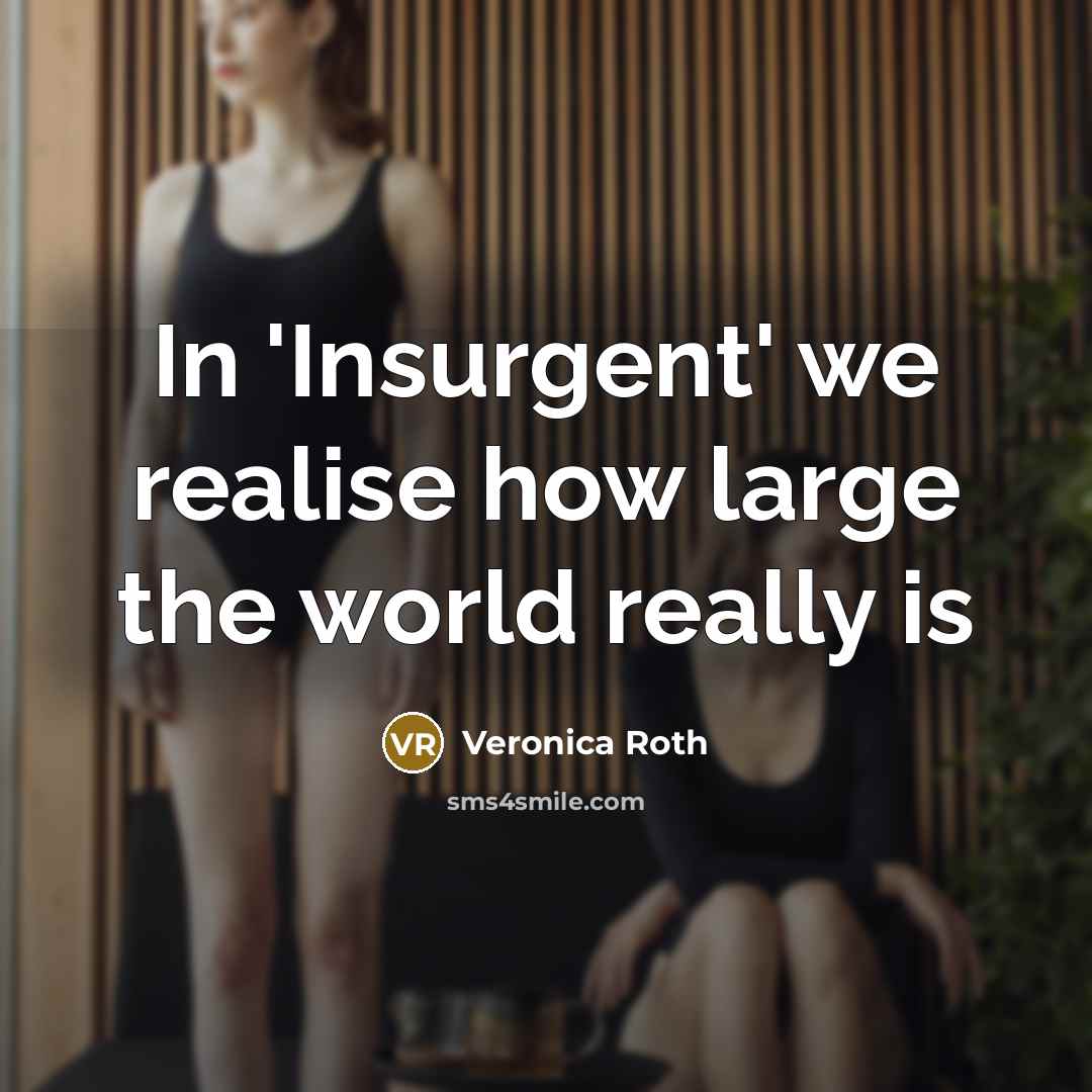 “In 'Insurgent' we realise how large the world really is…” quote by Veronica Roth