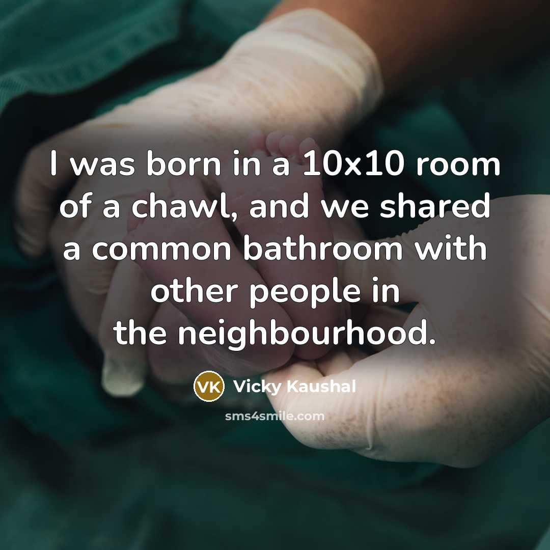 “I was born in a 10x10 room of a chawl,…” quote by Vicky Kaushal