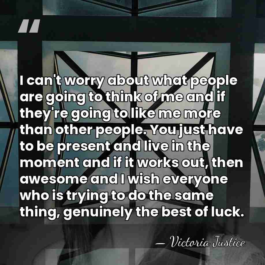 I can't worry about what people are going to think of me&hellip; - Victoria Justice