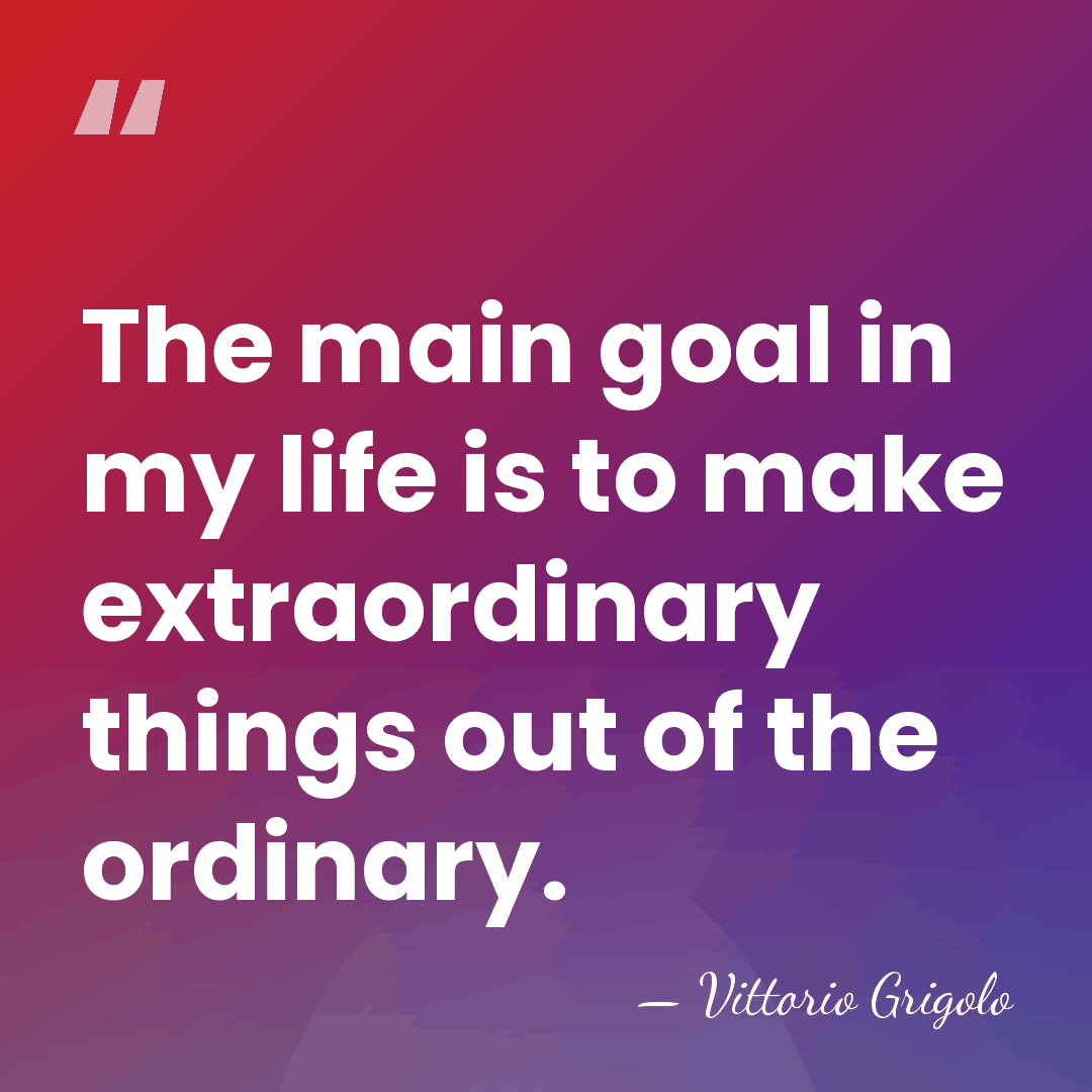The main goal in my life is to make extraordinary things out&hellip; - Vittorio Grigolo