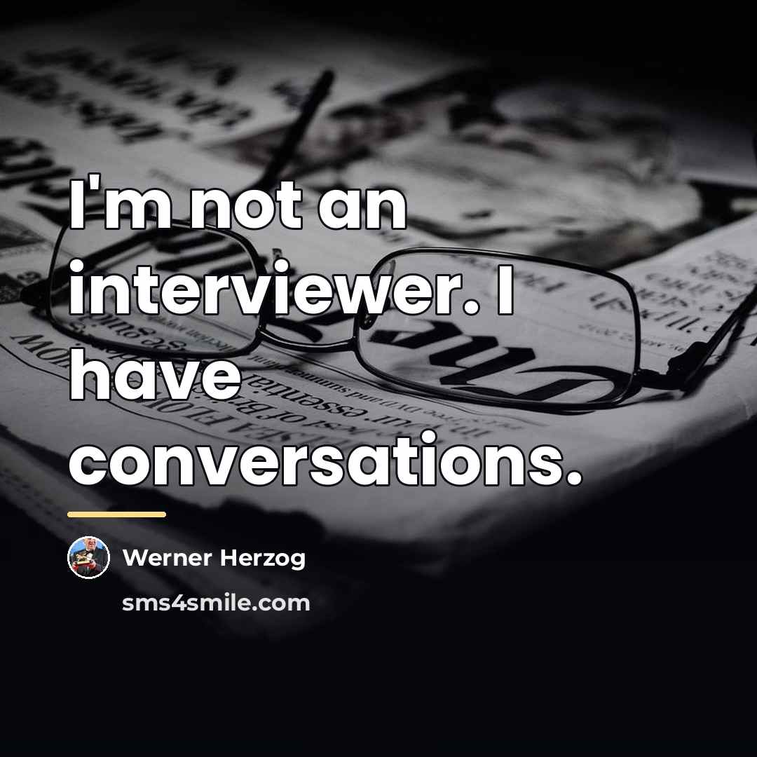 “I'm not an interviewer. I have conversations.…” quote by Werner Herzog