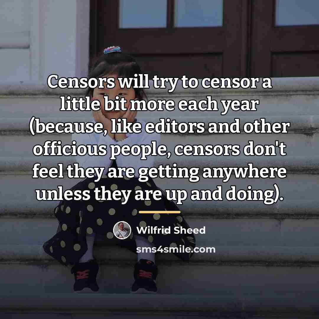 “Censors will try to censor a little bit more each…” quote by Wilfrid Sheed