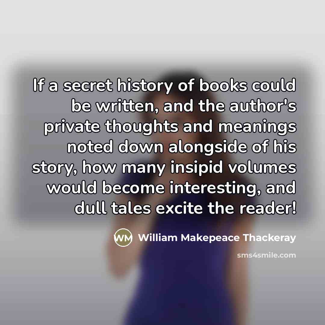 “If a secret history of books could be written, and…” quote by William Makepeace Thackeray