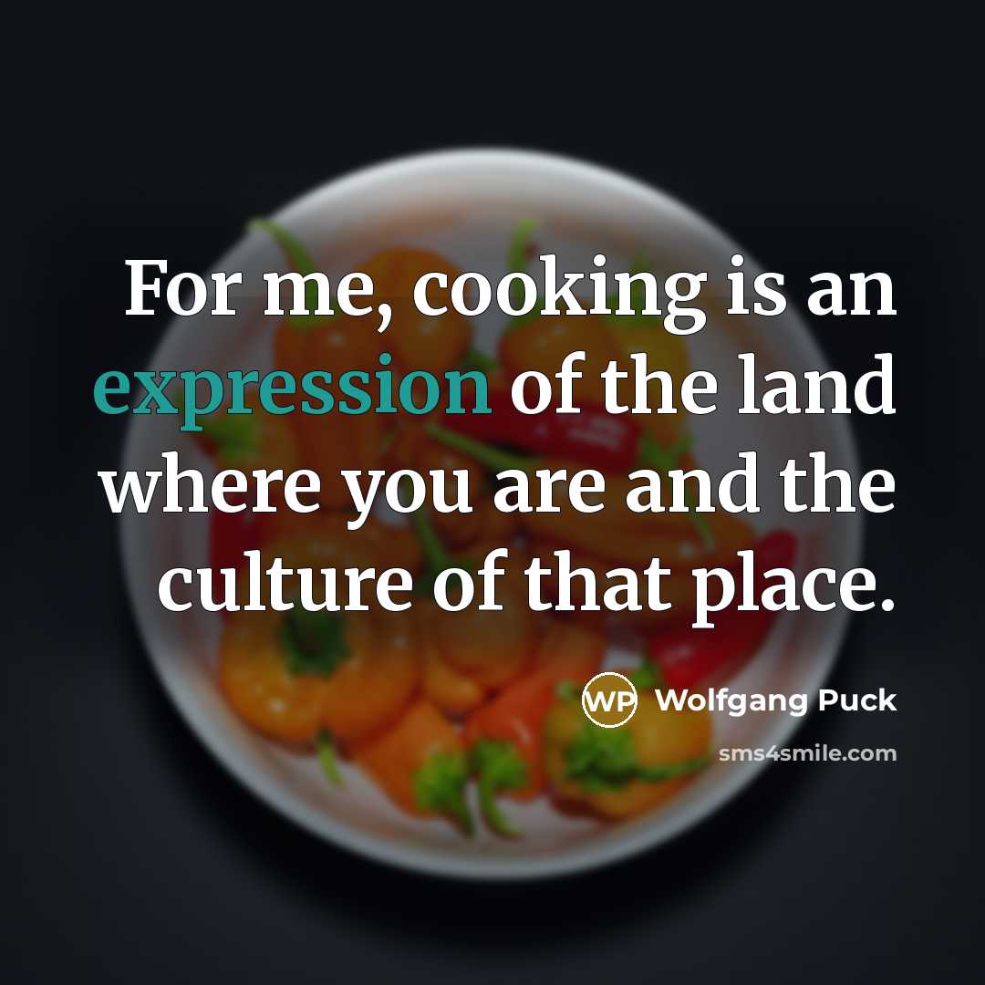 “For me, cooking is an expression of the land where…” quote by Wolfgang Puck