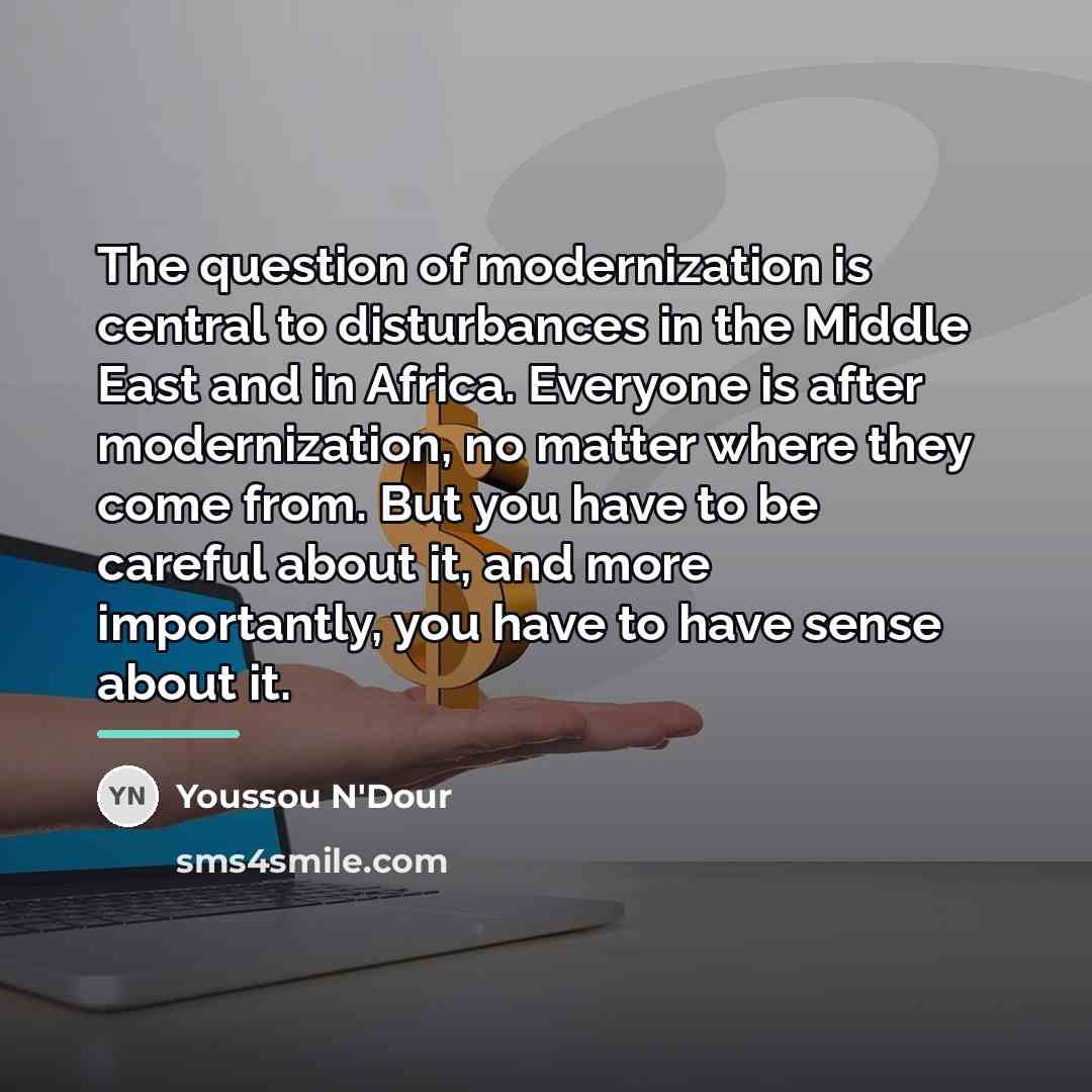 “The question of modernization is central to disturbances in the…” quote by Youssou N'Dour
