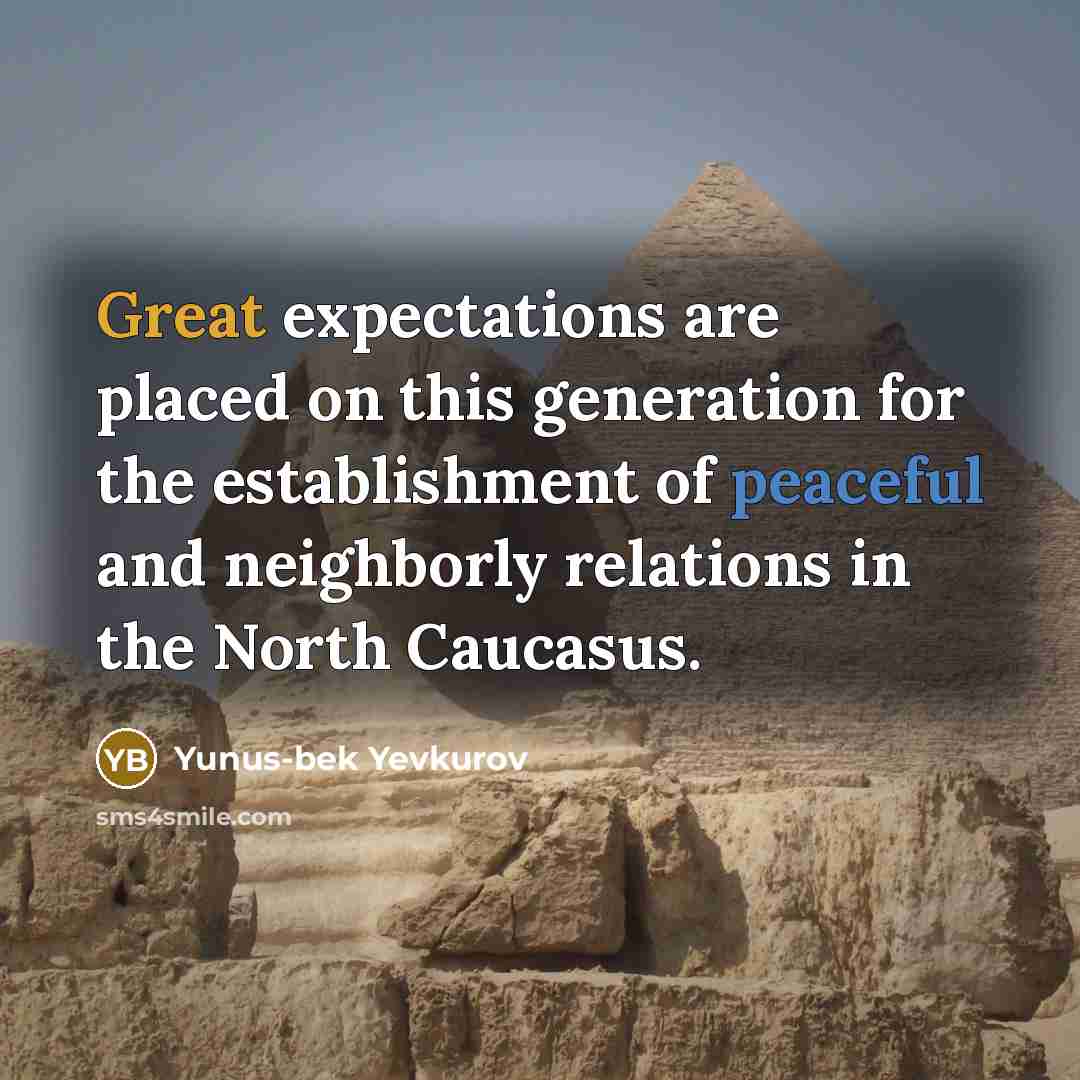 “Great expectations are placed on this generation for the establishment of peaceful and neighborly relations in the North Caucasus.” quote by Yunus-bek Yevkurov
