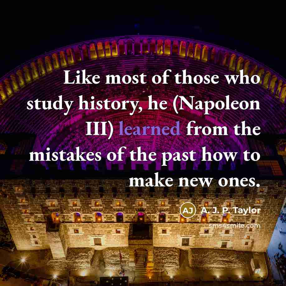 “Like most of those who study history, he (Napoleon III)…” quote by A. J. P. Taylor