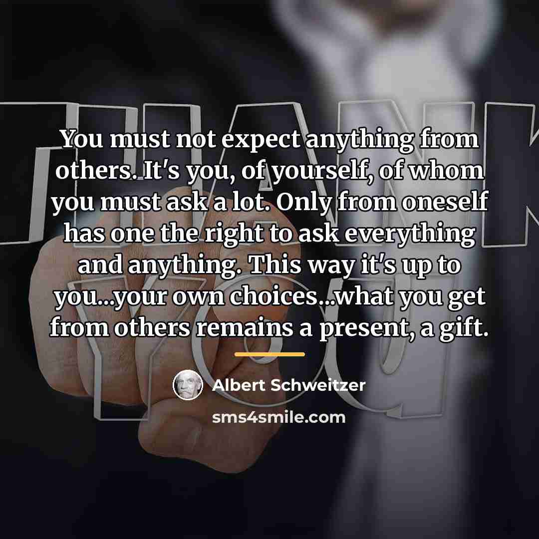 “You must not expect anything from others. It's you, of…” quote by Albert Schweitzer