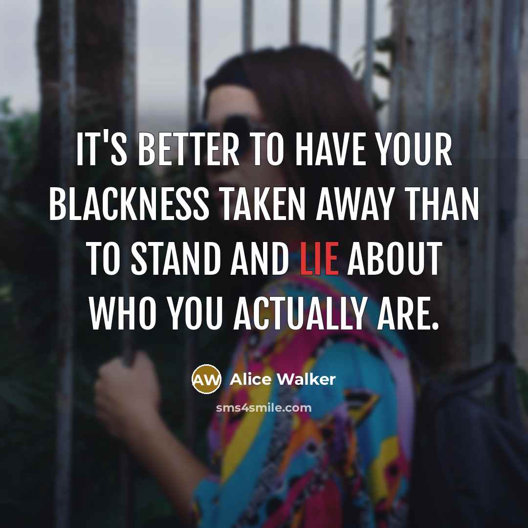 “It's better to have your blackness taken away than to…” quote by Alice Walker