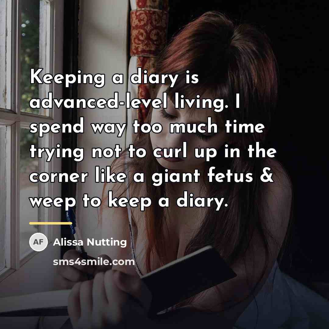 “Keeping a diary is advanced-level living. I spend way too…” quote by Alissa Nutting