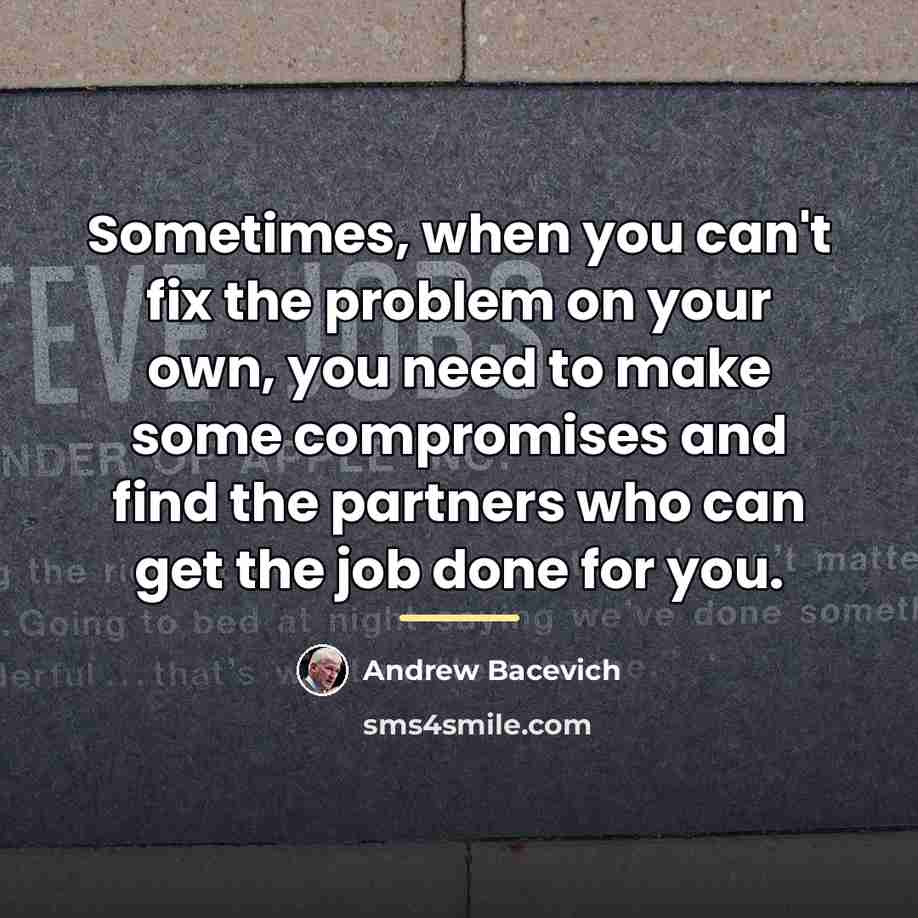 “Sometimes, when you can't fix the problem on your own,…” quote by Andrew Bacevich