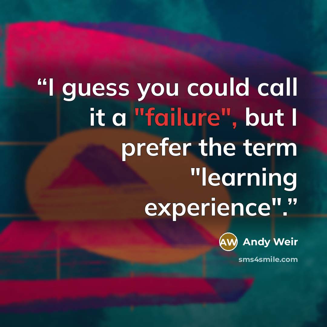 “I guess you could call it a "failure", but I prefer the term "learning experience".” quote by Andy Weir