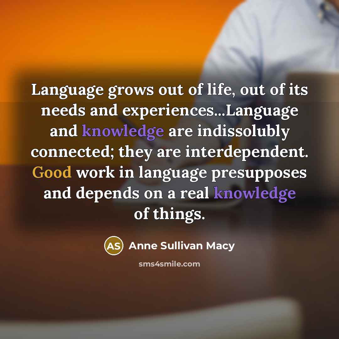 “Language grows out of life, out of its needs and…” quote by Anne Sullivan Macy