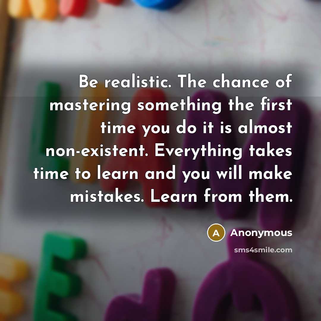 “Be realistic. The chance of mastering something the first time…” quote by Anonymous