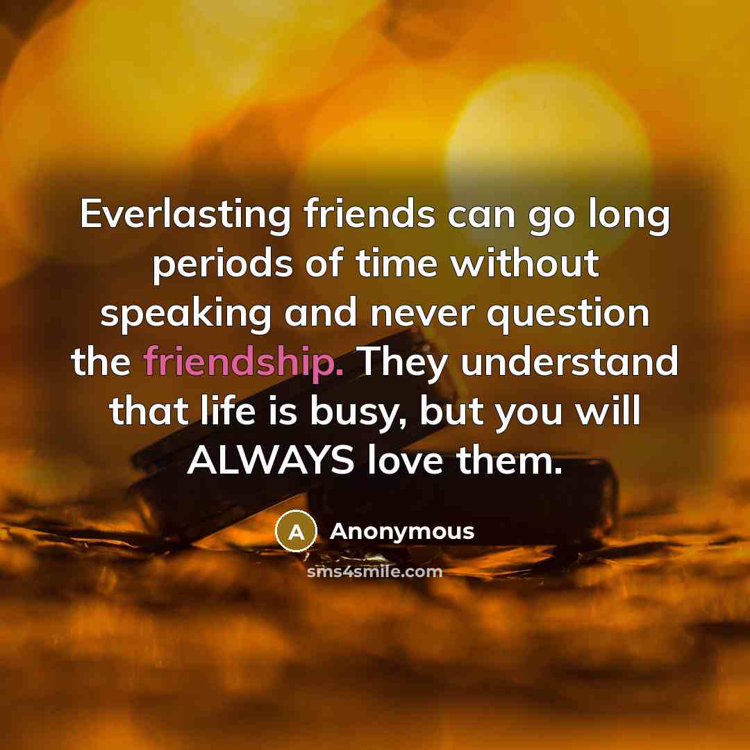 “Everlasting friends can go long periods of time without speaking…” quote by Anonymous