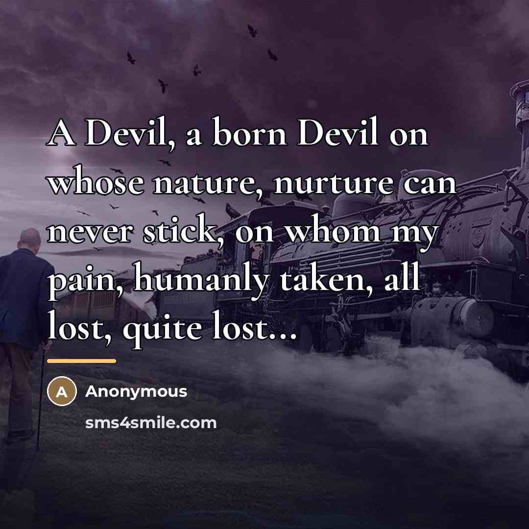 “A Devil, a born Devil on whose nature, nurture can…” quote by Anonymous