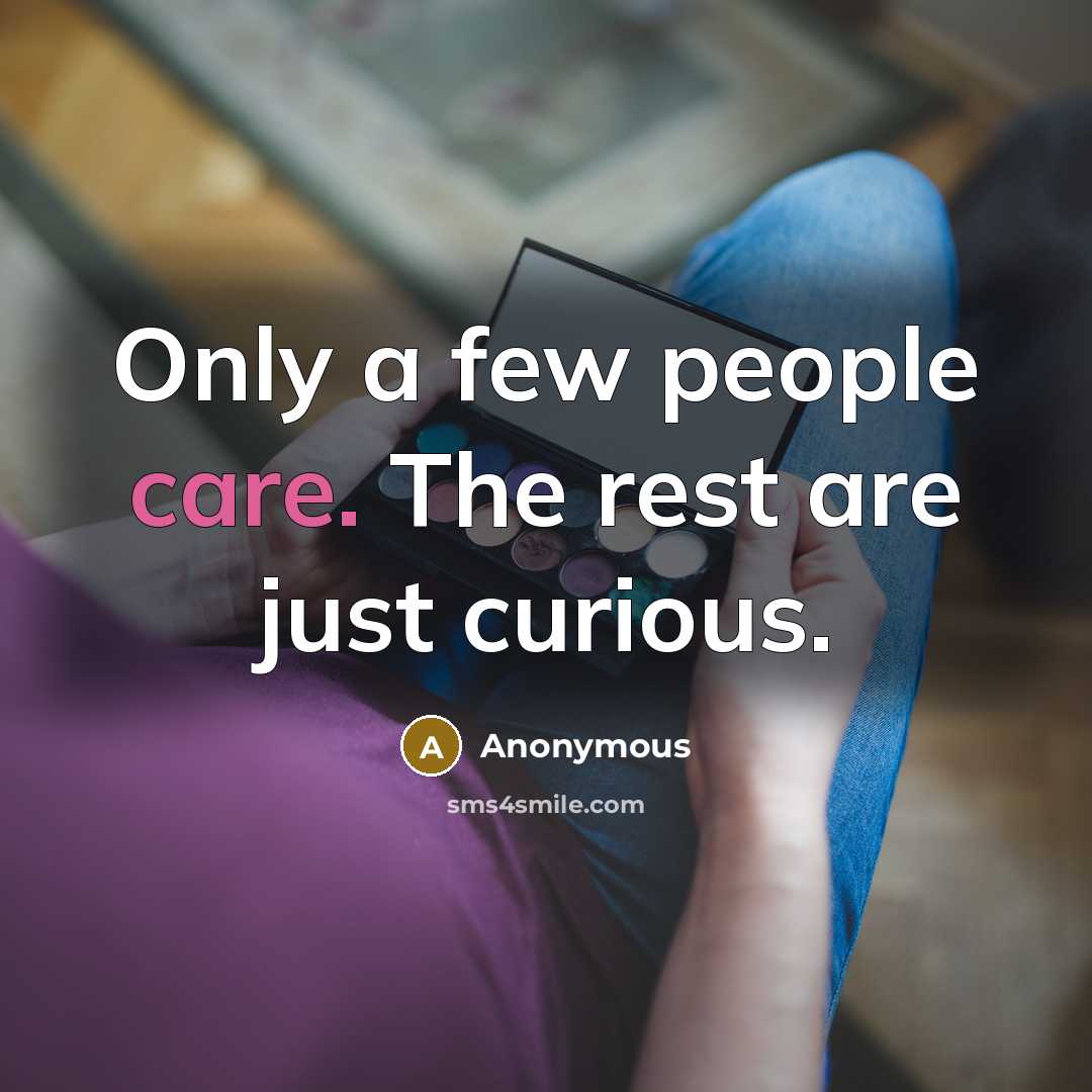 “Only a few people care. The rest are just curious.” quote by Anonymous