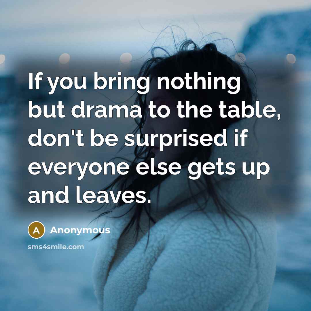 “If you bring nothing but drama to the table, don't…” quote by Anonymous