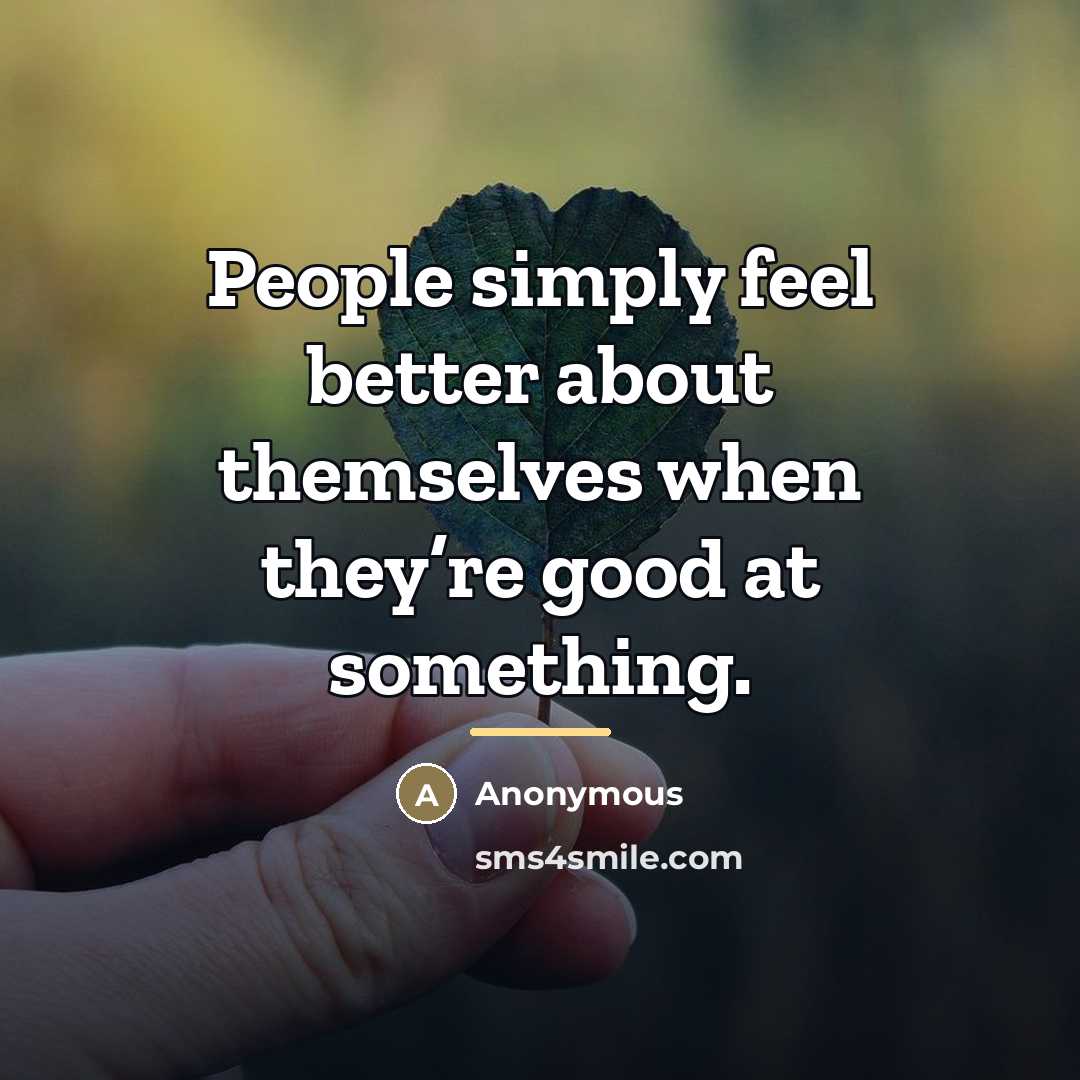 “People simply feel better about themselves when they’re good at…” quote by Anonymous
