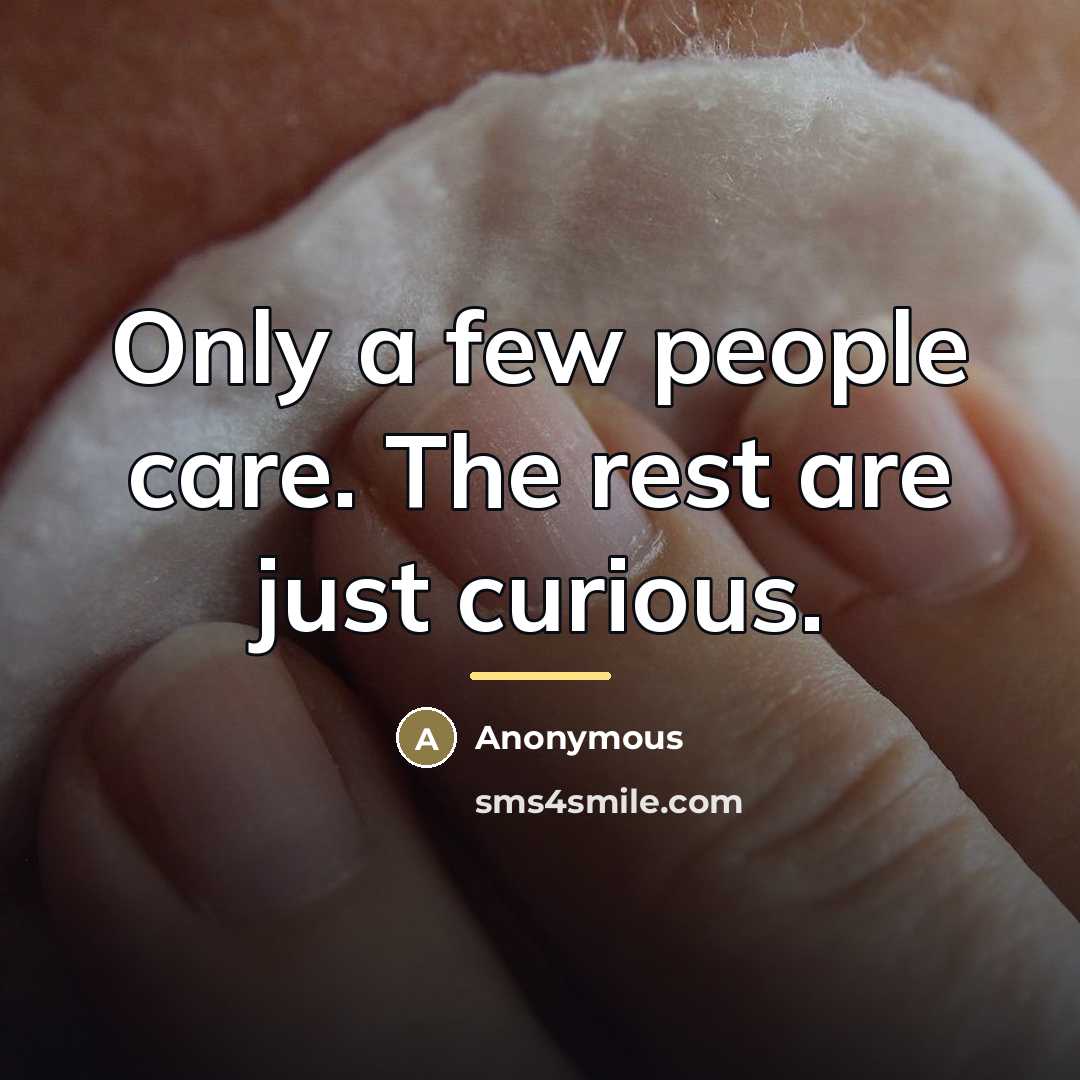 “Only a few people care. The rest are just curious.…” quote by Anonymous