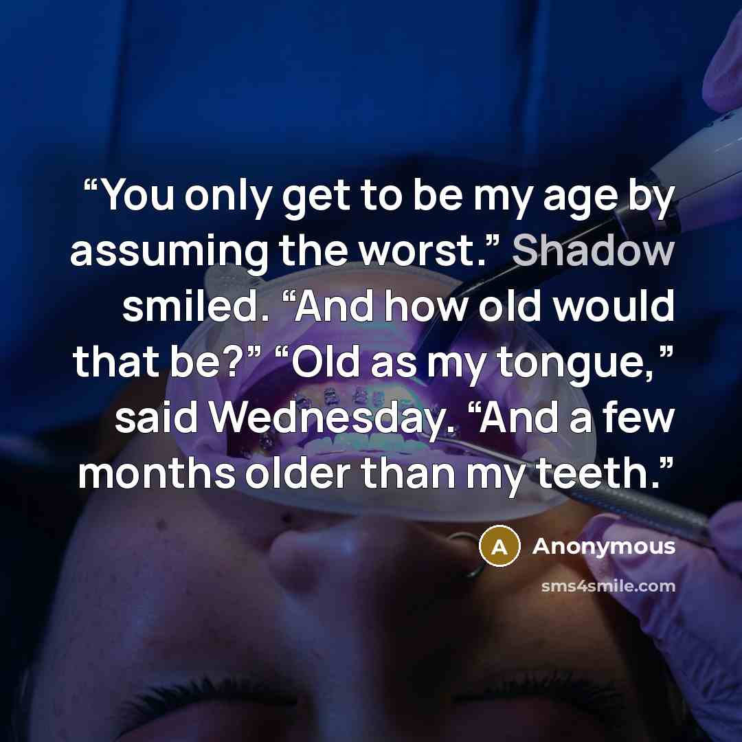 “You only get to be my age by assuming the worst.” Shadow smiled. “And how old would that be?” “Old as my tongue,” said Wednesday. “And a few months older than my teeth.” quote by Anonymous