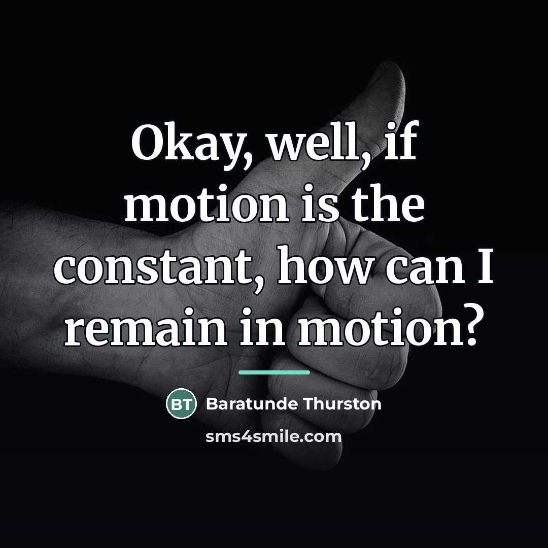 “Okay, well, if motion is the constant, how can I…” quote by Baratunde Thurston
