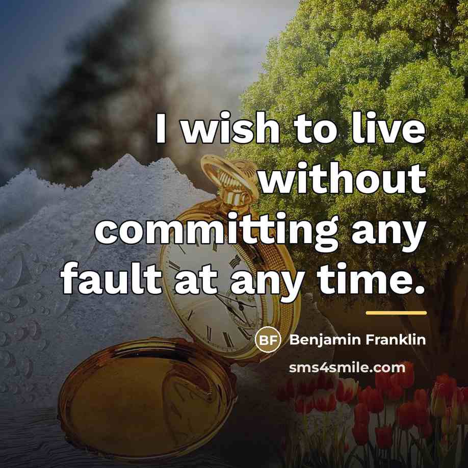 “I wish to live without committing any fault at any…” quote by Benjamin Franklin