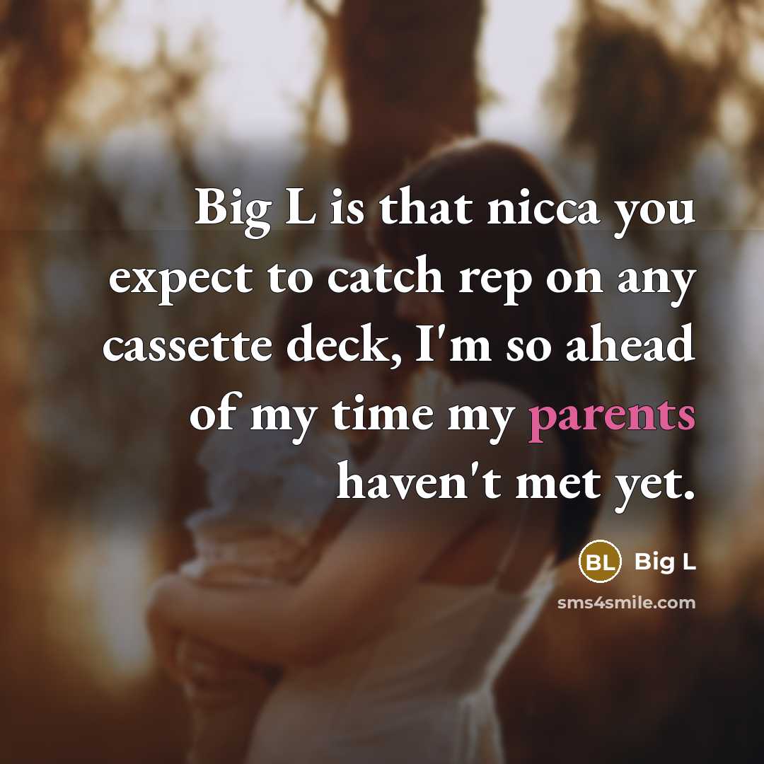 “Big L is that nicca you expect to catch rep on any cassette deck, I'm so ahead of my time my parents haven't met yet.” quote by Big L