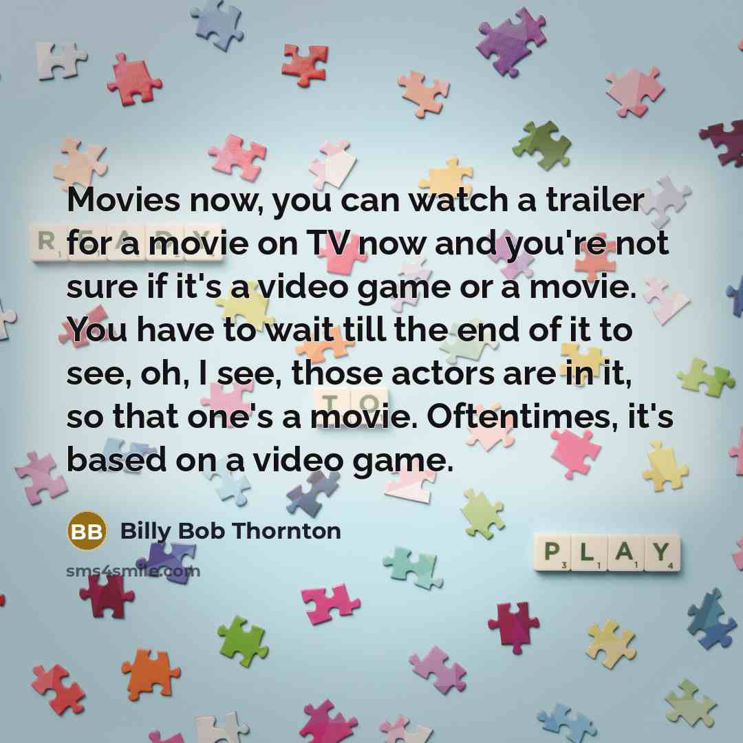 “Movies now, you can watch a trailer for a movie…” quote by Billy Bob Thornton