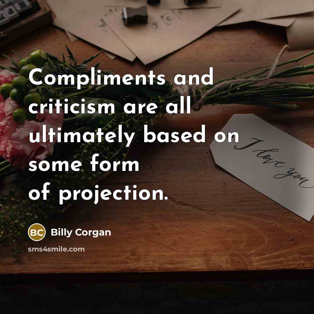 “Compliments and criticism are all ultimately based on some form…” quote by Billy Corgan