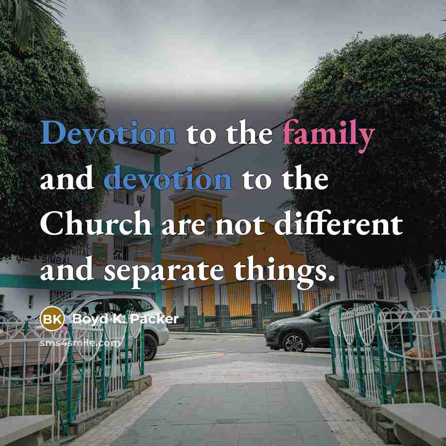 “Devotion to the family and devotion to the Church are…” quote by Boyd K. Packer