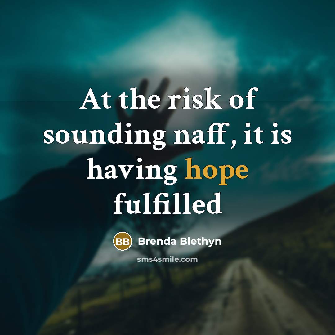 “At the risk of sounding naff, it is having hope…” quote by Brenda Blethyn