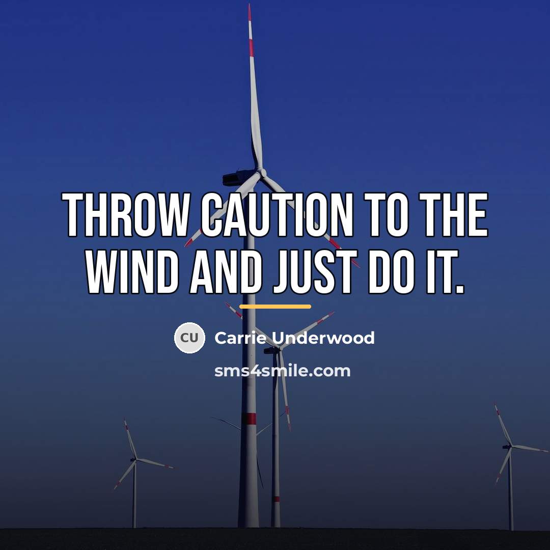 “Throw caution to the wind and just do it.…” quote by Carrie Underwood