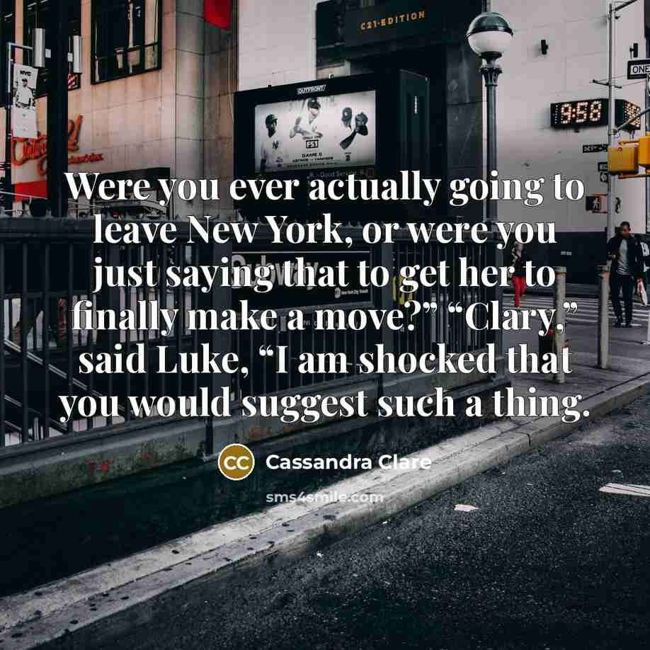 “Were you ever actually going to leave New York, or…” quote by Cassandra Clare